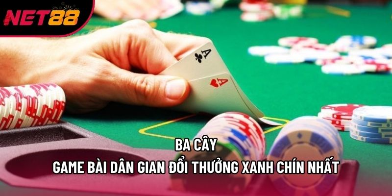 Ba Cây – Game Bài Dân Gian Đổi Thưởng Xanh Chín Nhất