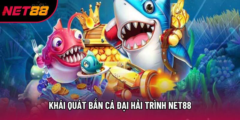 Khái quát Bắn cá đại hải trình net88