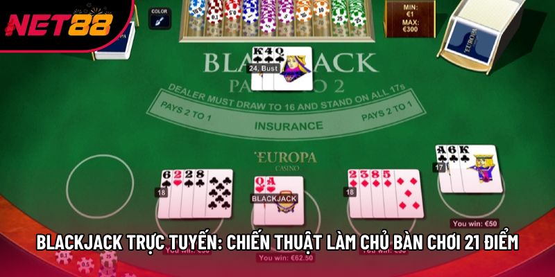 Blackjack Trực Tuyến: Chiến Thuật Làm Chủ Bàn Chơi 21 Điểm