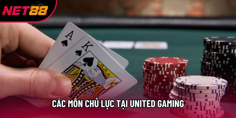 Các môn chủ lực tại United Gaming Các môn chủ lực tại United Gaming