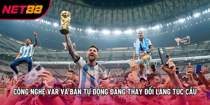 Công nghệ VAR và bán tự động đang thay đổi làng túc cầu Công nghệ VAR và bán tự động đang thay đổi làng túc cầu