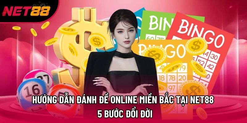 Hướng Dẫn Đánh Đề Online Miền Bắc Tại Net88 – 5 Bước Đổi Đời