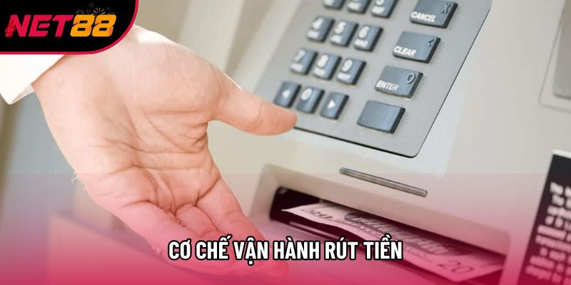 Cơ chế vận hành rút tiền Cơ chế vận hành rút tiền