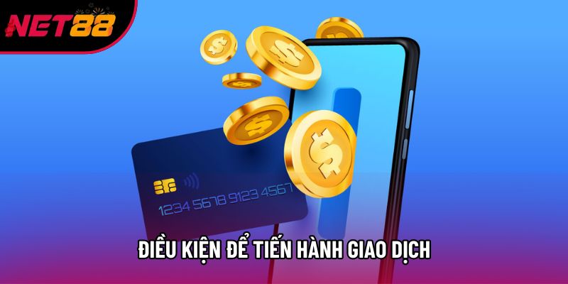Điều kiện để tiến hành giao dịch Điều kiện để tiến hành giao dịch