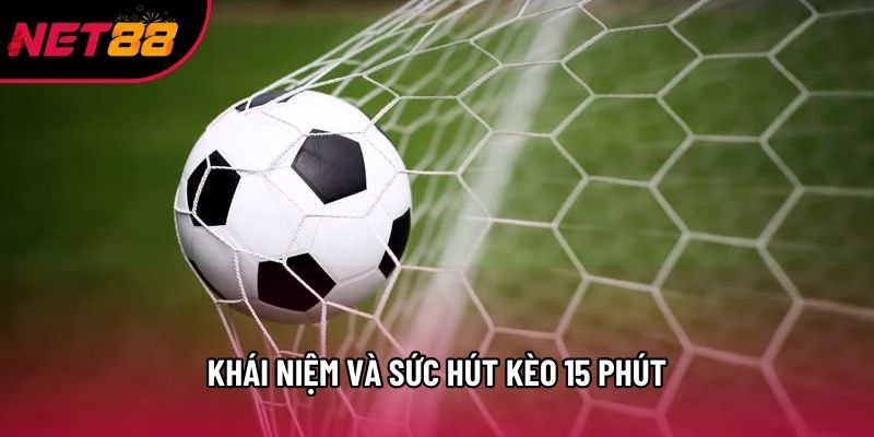 Khái niệm và sức hút kèo 15 phút Khái niệm và sức hút kèo 15 phút