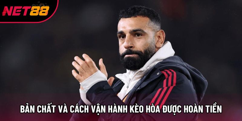 Bản chất và cách vận hành kèo hòa được hoàn tiền Bản chất và cách vận hành kèo hòa được hoàn tiền