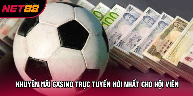 Khuyến mãi casino trực tuyến mới nhất cho hội viên