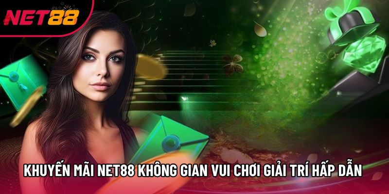 Khuyến Mãi Net88 Không Gian Vui Chơi Giải Trí Hấp Dẫn 2026