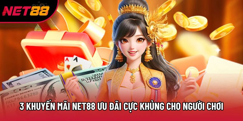 3 Khuyến Mãi Net88 Ưu Đãi Cực Khủng Dành Cho Người Chơi