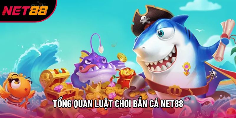 Tổng quan luật chơi bắn cá Net88
