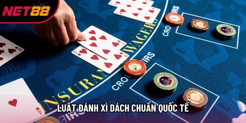 Luật đánh xì dách chuẩn quốc tế