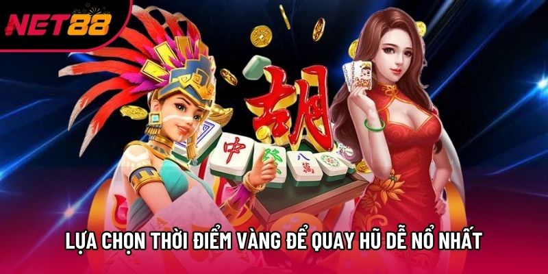 Lựa chọn thời điểm vàng để quay hũ dễ nổ nhất Lựa chọn thời điểm vàng để quay hũ dễ nổ nhất