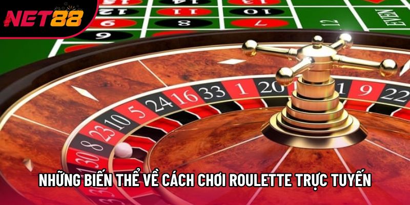Những biến thể về cách chơi Roulette trực tuyến