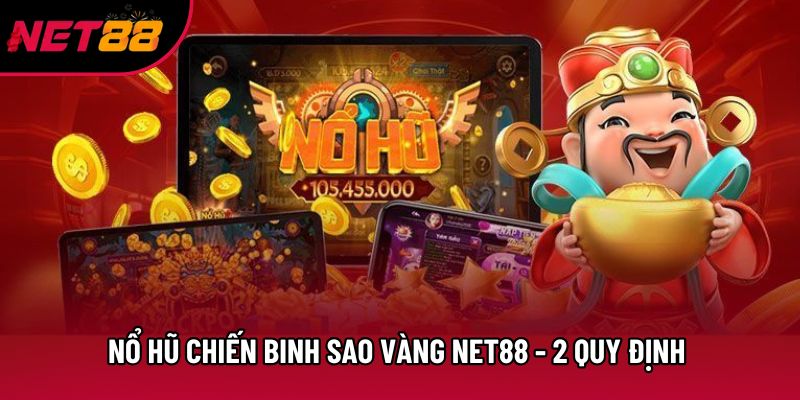 Nổ Hũ Chiến Binh Sao Vàng Net88 - 2 Quy Định Quan Trọng