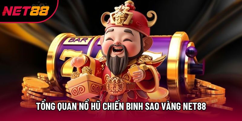 Tổng quan nổ hũ chiến binh sao vàng Net88 Tổng quan nổ hũ chiến binh sao vàng Net88