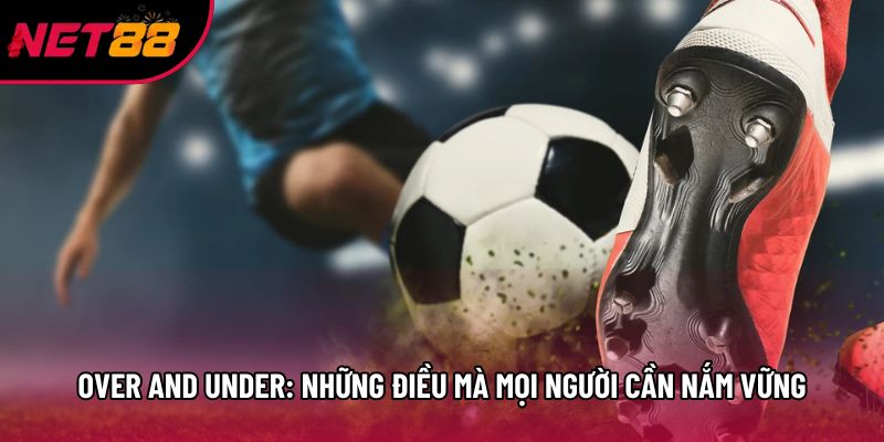 Over And Under: Những Điều Mà Mọi Người Cần Nắm Vững