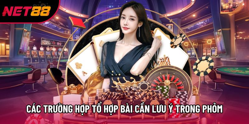 Các trường hợp tổ hợp bài cần lưu ý trong Phỏm Các trường hợp tổ hợp bài cần lưu ý trong Phỏm