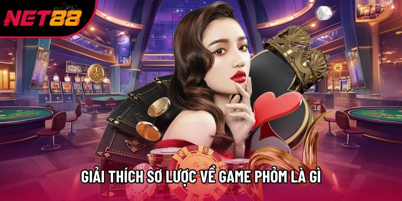 Giải thích sơ lược về game Phỏm là gì Giải thích sơ lược về game Phỏm là gì