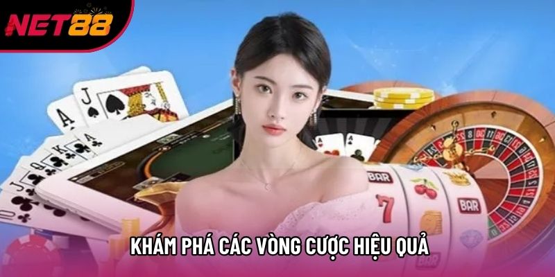 Khám phá các vòng cược hiệu quả Khám phá các vòng cược hiệu quả