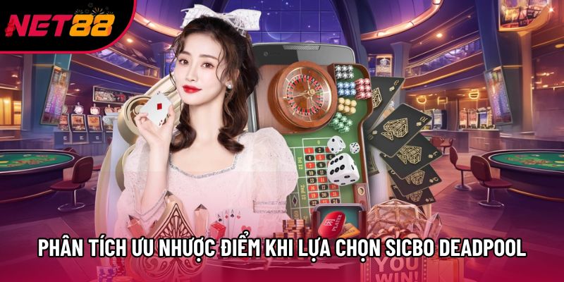 Phân tích ưu nhược điểm khi lựa chọn Sicbo Deadpool Phân tích ưu nhược điểm khi lựa chọn Sicbo Deadpool
