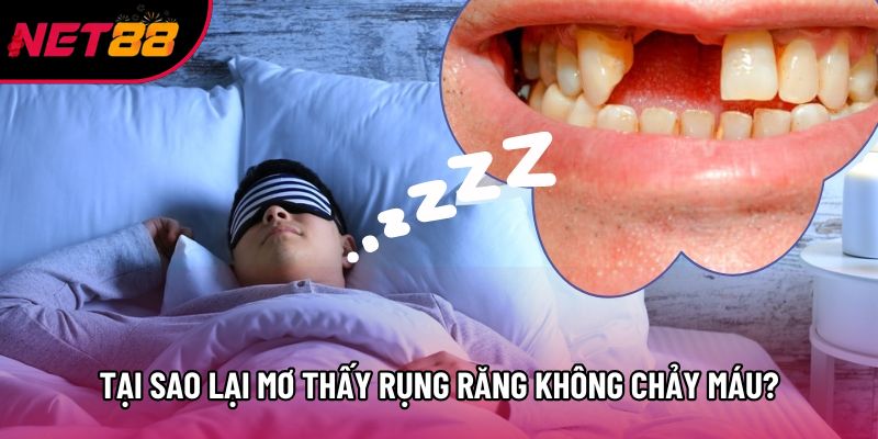 Tại sao lại mơ thấy rụng răng không chảy máu?