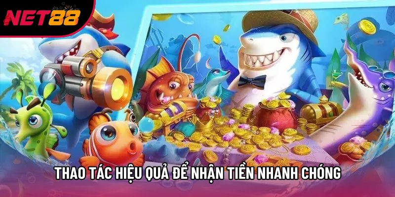 Thao tác hiệu quả để nhận tiền nhanh chóng