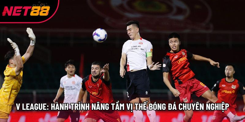 V League: Hành Trình Nâng Tầm Vị Thế Bóng Đá Chuyên Nghiệp