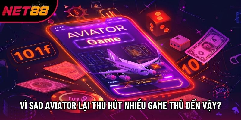 Vì sao Aviator lại thu hút nhiều game thủ đến vậy?